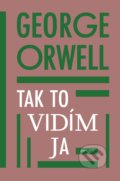 Kniha: Tak to vidím ja (George Orwell). Premedia, 2021 Kniha: Tak to vidím ja (George Orwell). Premedia, 2021