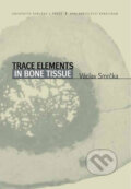 Kniha: Trace Elements In Bone Tissue (Václav Smrčka). Karolinum, 2005 Kniha: Trace Elements In Bone Tissue (Václav Smrčka). Karolinum, 2005