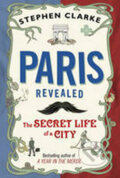 Kniha: Paris Revealed The Secret Life of a City (Stephen Clarke). Bantam Press, 2011 Kniha: Paris Revealed The Secret Life of a City (Stephen Clarke). Bantam Press, 2011
