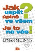 Kniha: Jak uspět úplně ve všem? Je to na vás! (Lyman MacInnis). BETA - Dobrovský, 2010 Kniha: Jak uspět úplně ve všem? Je to na vás! (Lyman MacInnis). BETA - Dobrovský, 2010