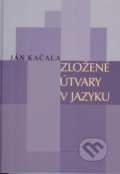 Zložené útvary v jazyku - Ján Kačala, Matica slovenská, 2010