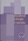 Kniha: Zložené útvary v jazyku (Ján Kačala). Matica slovenská, 2010 Kniha: Zložené útvary v jazyku (Ján Kačala). Matica slovenská, 2010