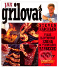Kniha: Jak grilovat (Steven Raichlen). Slovart CZ, 2010 Kniha: Jak grilovat (Steven Raichlen). Slovart CZ, 2010