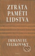 Kniha: Ztráta paměti lidstva (Immanuel Velikovsky). Dobra, 2001 Kniha: Ztráta paměti lidstva (Immanuel Velikovsky). Dobra, 2001