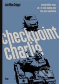 Kniha: Checkpoint Charlie (Iain MacGregor). Argo, 2021 Kniha: Checkpoint Charlie (Iain MacGregor). Argo, 2021