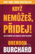 Kniha: Když nemůžeš, přidej (Brendon Burchard). Via, 2021 Kniha: Když nemůžeš, přidej (Brendon Burchard). Via, 2021