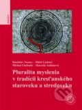 Kniha: Pluralita myslenia v tradícii kresťanského staroveku a stredoveku (Marcela Andoková, Michal Chabada, Miloš Lichner a Rastislav Nemec). Universitas Tyrnaviensis - Facultas Theologica, 2014 Kniha: Pluralita myslenia v tradícii kresťanského staroveku a stredoveku (Marcela Andoková, Michal Chabada, Miloš Lichner a Rastislav Nemec). Universitas Tyrnaviensis - Facultas Theologica, 2014