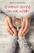Kniha: 10 minut denně pro váš vztah (Barton Goldsmith). Portál, 2021 Kniha: 10 minut denně pro váš vztah (Barton Goldsmith). Portál, 2021
