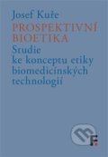 Kniha: Prospektivní bioetika (Josef Kuře). Filosofia, 2021 Kniha: Prospektivní bioetika (Josef Kuře). Filosofia, 2021