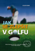 Kniha: Jak se zlepšit v golfu (Colin Howe). Ottovo nakladatelství, 2010 Kniha: Jak se zlepšit v golfu (Colin Howe). Ottovo nakladatelství, 2010