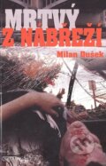 Kniha: Mrtvý z nábřeží (Milan Dušek). Nava, 2010 Kniha: Mrtvý z nábřeží (Milan Dušek). Nava, 2010