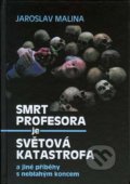 Smrt profesora je světová katastrofa a jiné příběhy s neblahým koncem - Jaroslav Malina, Akademické nakladatelství CERM, 2010