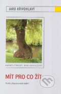 Kniha: Mít pro co žít (Jaro Křivohlavý). Karmelitánské nakladatelství, 2010 Kniha: Mít pro co žít (Jaro Křivohlavý). Karmelitánské nakladatelství, 2010