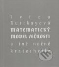 Kniha: Matematický model večnosti (Ivica Ruttkayová). Petrus, 2021 Kniha: Matematický model večnosti (Ivica Ruttkayová). Petrus, 2021