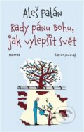 Kniha: Rady pánu Bohu, jak vylepšit svět (Aleš Palán). Prostor, 2021 Kniha: Rady pánu Bohu, jak vylepšit svět (Aleš Palán). Prostor, 2021