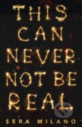 Kniha: This Can Never Not Be Real (Sera Milano). Egmont Books, 2021 Kniha: This Can Never Not Be Real (Sera Milano). Egmont Books, 2021