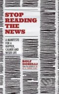 Kniha: Stop Reading the News (Rolf Dobelli). Hodder and Stoughton, 2021 Kniha: Stop Reading the News (Rolf Dobelli). Hodder and Stoughton, 2021