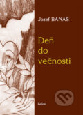 Kniha: Deň do večnosti (Jozef Banáš). Kelion, 2010 Kniha: Deň do večnosti (Jozef Banáš). Kelion, 2010