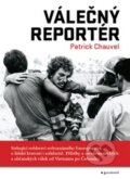Kniha: Válečný reportér (Patrick Chauvel). Garamond, 2009 Kniha: Válečný reportér (Patrick Chauvel). Garamond, 2009