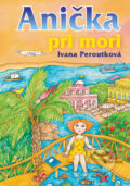 Kniha: Anička pri mori (Ivana Peroutková). Albatros SK, 2010 Kniha: Anička pri mori (Ivana Peroutková). Albatros SK, 2010