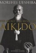 The Secret Teachings of Aikido - Morihei Ueshiba, Kodansha International, 2008