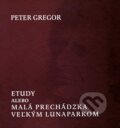 Kniha: Etudy, alebo malá prechádzka veľkým lunaparkom (Peter Gregor). Vydavateľstvo Spolku slovenských spisovateľov, 2010 Kniha: Etudy, alebo malá prechádzka veľkým lunaparkom (Peter Gregor). Vydavateľstvo Spolku slovenských spisovateľov, 2010