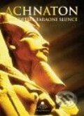 Kniha: Achnaton a Nefertiti, faraoni Slunce (Miloš Matula), 2010 Kniha: Achnaton a Nefertiti, faraoni Slunce (Miloš Matula), 2010