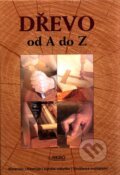 Kniha: Dřevo od A do Z (Autorský kolektív). Rebo Kniha: Dřevo od A do Z (Autorský kolektív). Rebo