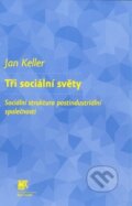 Kniha: Tři sociální světy (Jan Keller). SLON, 2010 Kniha: Tři sociální světy (Jan Keller). SLON, 2010