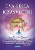 Kniha: Tvá cesta k zasvěcení (Eva-Maria Mora). Fontána, 2021 Kniha: Tvá cesta k zasvěcení (Eva-Maria Mora). Fontána, 2021