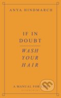 Kniha: If In Doubt, Wash Your Hair (Anya Hindmarch). Bloomsbury, 2021 Kniha: If In Doubt, Wash Your Hair (Anya Hindmarch). Bloomsbury, 2021