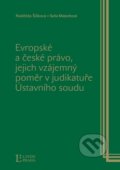 Evropské a české právo, jejich vzájemný poměr v judikatuře Ústavního soudu - Naděžda Šišková, Soňa Matochová, Linde, 2010