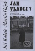 Kniha: Jak vládli? (Jiří Kabele a Martin Hájek). Doplněk, 2008 Kniha: Jak vládli? (Jiří Kabele a Martin Hájek). Doplněk, 2008