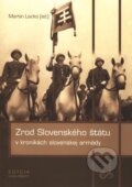 Kniha: Zrod Slovenského štátu v kronikách slovenskej armády (Martin Lacko), 2010 Kniha: Zrod Slovenského štátu v kronikách slovenskej armády (Martin Lacko), 2010