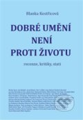 Kniha: Dobré umění není proti životu (Blanka Kostřicová). Grantis, 2021 Kniha: Dobré umění není proti životu (Blanka Kostřicová). Grantis, 2021