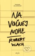 Kniha: Na voľnej nohe (Robert Vlach), 2021 Kniha: Na voľnej nohe (Robert Vlach), 2021