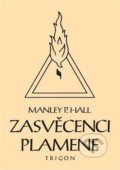 Kniha: Zasvěcenci Plamene (Manley Palmer Hall). Trigon, 2021 Kniha: Zasvěcenci Plamene (Manley Palmer Hall). Trigon, 2021