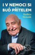 Kniha: I v nemoci si buď přítelem (Radkin Honzák). Universum, 2021 Kniha: I v nemoci si buď přítelem (Radkin Honzák). Universum, 2021