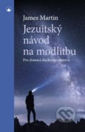 Kniha: Jezuitský návod na modlitbu (James Martin). Karmelitánské nakladatelství, 2021 Kniha: Jezuitský návod na modlitbu (James Martin). Karmelitánské nakladatelství, 2021