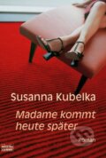 Kniha: Madame kommt heute später (Susanna Kubelka). Bastei Lübbe, 2007 Kniha: Madame kommt heute später (Susanna Kubelka). Bastei Lübbe, 2007