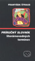 Príručný slovník literárnovedných termínov - František Štraus, 2005