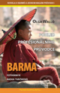 Kniha: Barma - Pohled profesionálního průvodce (Olga Walló). IFP Publishing, 2010 Kniha: Barma - Pohled profesionálního průvodce (Olga Walló). IFP Publishing, 2010