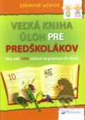 Kniha: Veľká kniha úloh pre predškolákov, 2010 Kniha: Veľká kniha úloh pre predškolákov, 2010