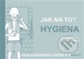 Kniha: Jak na to? – Hygiena (Hana Zobačová). Pasparta, 2021 Kniha: Jak na to? – Hygiena (Hana Zobačová). Pasparta, 2021