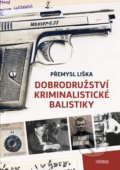 Kniha: Dobrodružství kriminalistické balistiky (Přemysl Liška). Universum, 2021 Kniha: Dobrodružství kriminalistické balistiky (Přemysl Liška). Universum, 2021