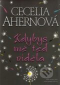 Kniha: Kdybys mě teď viděla (Cecelia Ahern). BB/art, 2010 Kniha: Kdybys mě teď viděla (Cecelia Ahern). BB/art, 2010