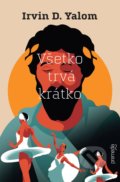Kniha: Všetko trvá krátko (Irvin D. Yalom), 2021 Kniha: Všetko trvá krátko (Irvin D. Yalom), 2021