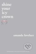 Shine your icy crown - Amanda Lovelace, Andrews McMeel, 2021