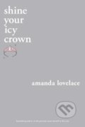 Kniha: Shine your icy crown (Amanda Lovelace). Andrews McMeel, 2021 Kniha: Shine your icy crown (Amanda Lovelace). Andrews McMeel, 2021