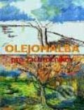 Kniha: Olejomaľba pre začiatočníkov (Autorský kolektív). Slovart, 2001 Kniha: Olejomaľba pre začiatočníkov (Autorský kolektív). Slovart, 2001